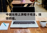 开云在线登陆入口-中国女排上演帽子戏法，技惊四座。